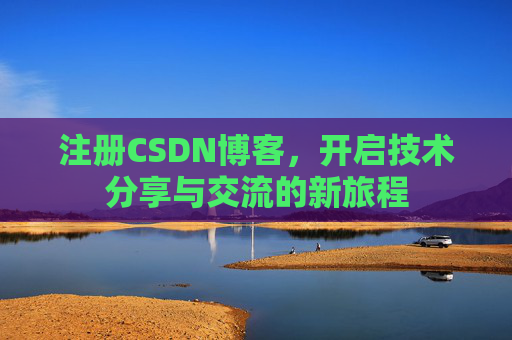 注册CSDN博客，开启技术分享与交流的新旅程